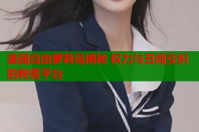 美国自由萝莉岛揭秘 权力与丑闻交织的秘密平台