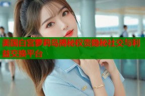 美国白宫萝莉岛揭秘权贵隐秘社交与利益交换平台