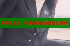 萝莉岛之旅：探索神秘岛屿的奇幻世界