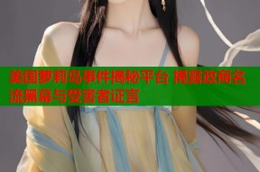 美国萝莉岛事件揭秘平台 揭露政商名流黑幕与受害者证言