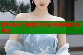 萝莉岛GPT智能助手开启专属萌趣互动体验