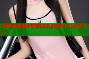 罗翔深度解析萝莉岛丑闻真相与法律启示