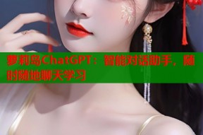 萝莉岛ChatGPT：智能对话助手，随时随地聊天学习