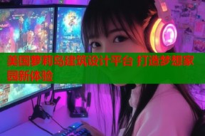 美国萝莉岛建筑设计平台 打造梦想家园新体验