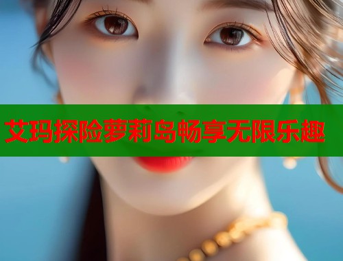 艾玛探险萝莉岛畅享无限乐趣  第1张