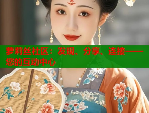 萝莉丝社区：发现、分享、连接——您的互动中心  第2张