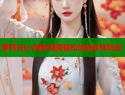 萝莉岛ios畅玩指南轻松体验多样玩法  第2张