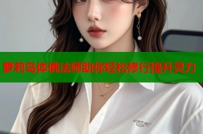 萝莉岛体佛法师助你轻松修行提升灵力