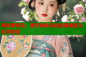 揭秘萝莉岛：揭开神秘岛屿的黑暗面与权贵秘密
