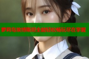 萝莉岛埃博斯坦全能轻松畅玩尽在掌握