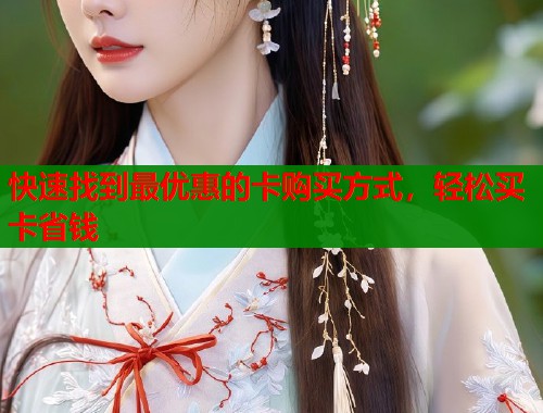 快速找到最优惠的卡购买方式，轻松买卡省钱  第2张