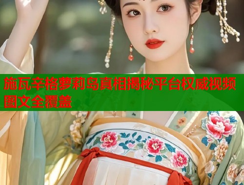 施瓦辛格萝莉岛真相揭秘平台权威视频图文全覆盖  第1张