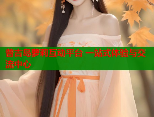 普吉岛萝莉互动平台 一站式体验与交流中心  第1张