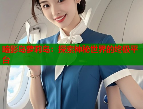 暗影岛萝莉岛：探索神秘世界的终极平台  第1张