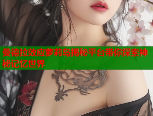 曼德拉效应萝莉岛揭秘平台带你探索神秘记忆世界  第2张