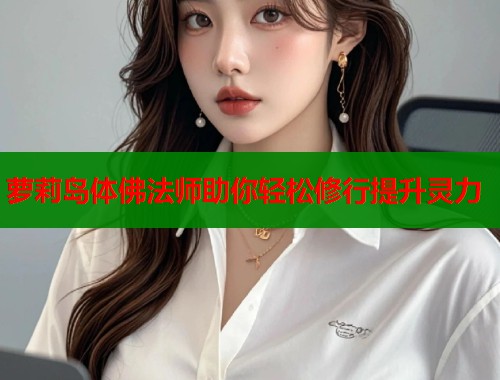 萝莉岛体佛法师助你轻松修行提升灵力  第1张