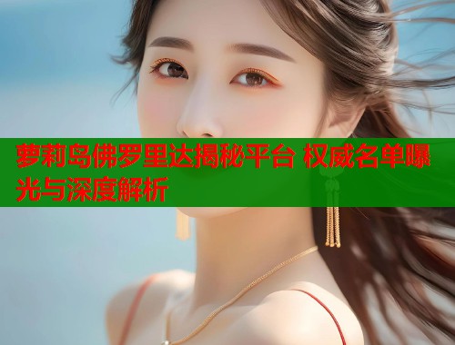 萝莉岛佛罗里达揭秘平台 权威名单曝光与深度解析  第1张