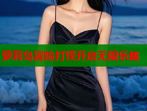 萝莉岛冒险打怪开启无限乐趣  第1张