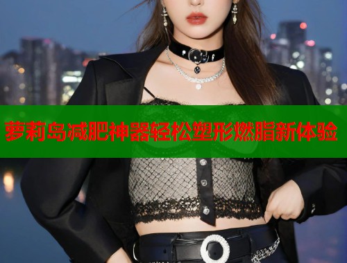 萝莉岛减肥神器轻松塑形燃脂新体验  第2张